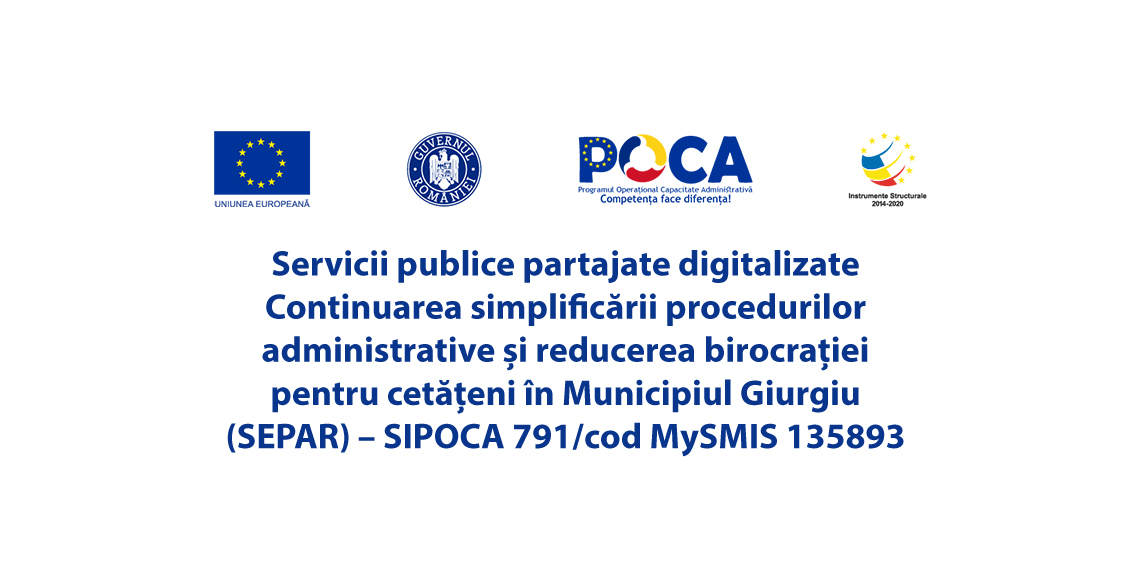„Servicii publice partajate digitalizate – Continuarea simplificării procedurilor administrative și reducerea birocrației pentru cetățeni în Municipiul Giurgiu (SEPAR)” – SIPOCA 791/cod MySMIS 135893